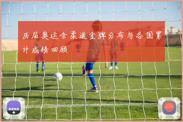 历届奥运会柔道金牌分布与各国累计成绩回顾