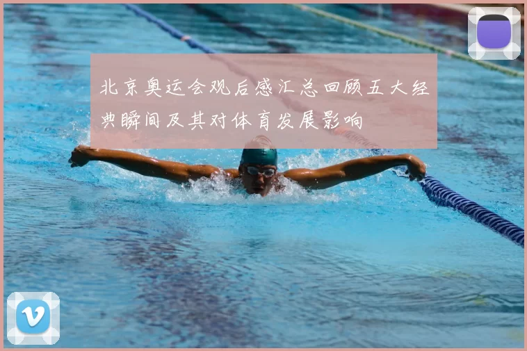 北京奥运会观后感汇总回顾五大经典瞬间及其对体育发展影响