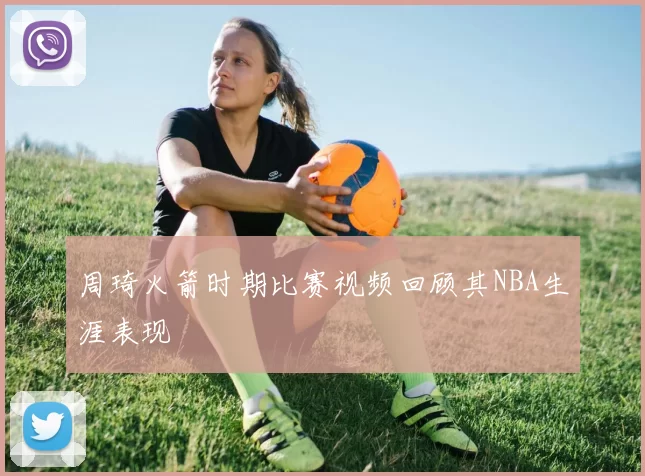 周琦火箭时期比赛视频回顾其NBA生涯表现