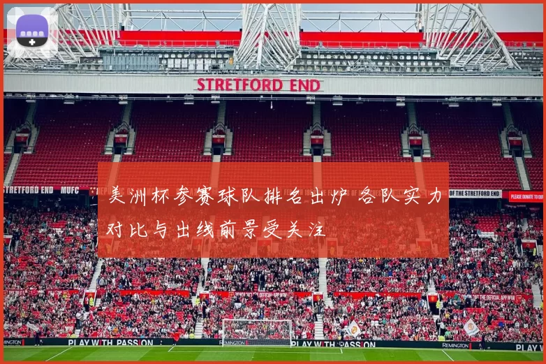 美洲杯参赛球队排名出炉 各队实力对比与出线前景受关注