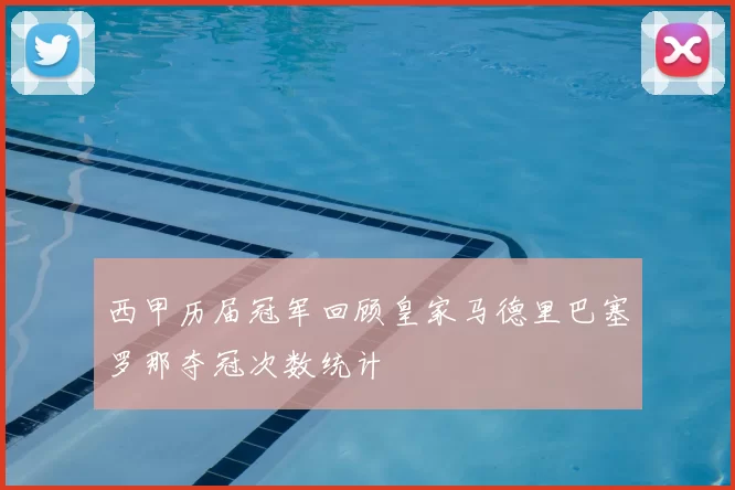 西甲历届冠军回顾皇家马德里巴塞罗那夺冠次数统计