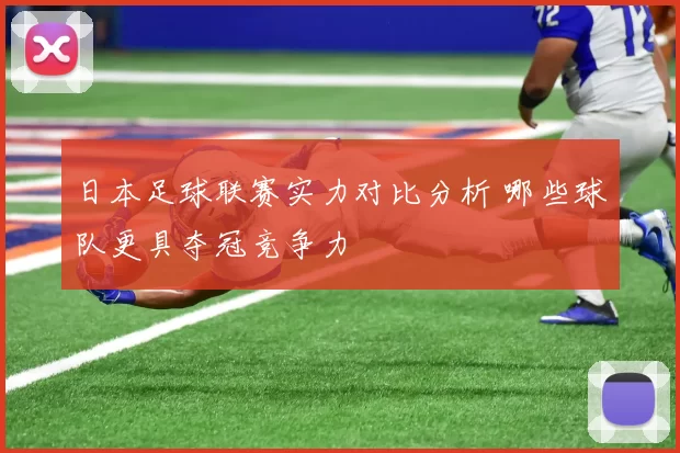 日本足球联赛实力对比分析 哪些球队更具夺冠竞争力