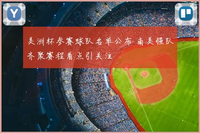美洲杯参赛球队名单公布 南美强队齐聚赛程看点引关注